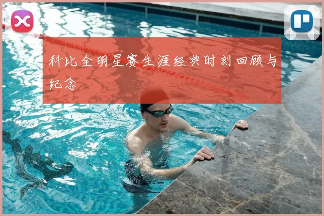 科比全明星赛生涯经典时刻回顾与纪念