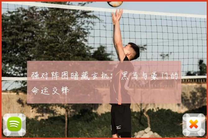 强对阵图暗藏玄机：黑马与豪门的命运交锋