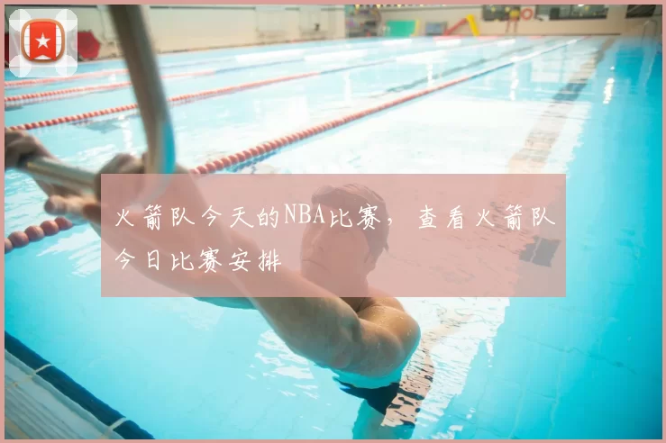 火箭队今天的NBA比赛,查看火箭队今日比赛安排