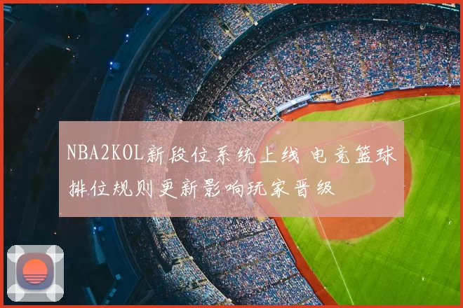 NBA2KOL新段位系统上线 电竞篮球排位规则更新影响玩家晋级