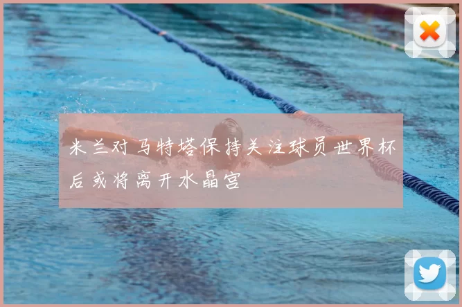 米兰对马特塔保持关注球员世界杯后或将离开水晶宫