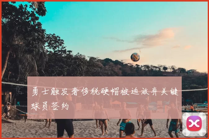 勇士触发奢侈税硬帽被迫放弃关键球员签约