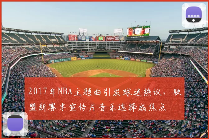 2017年NBA主题曲引发球迷热议，联盟新赛季宣传片音乐选择成焦点