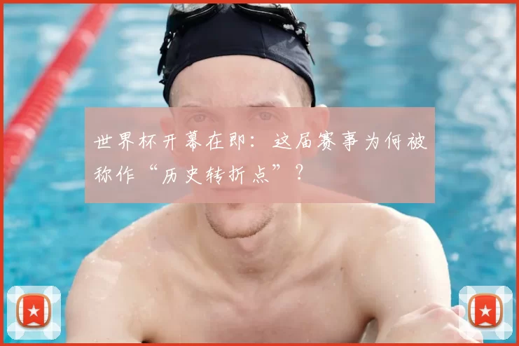 世界杯开幕在即：这届赛事为何被称作“历史转折点”？