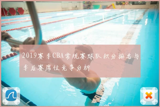 2019赛季CBA常规赛球队积分排名与季后赛席位竞争分析