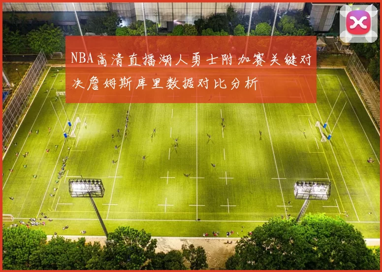 NBA高清直播湖人勇士附加赛关键对决詹姆斯库里数据对比分析