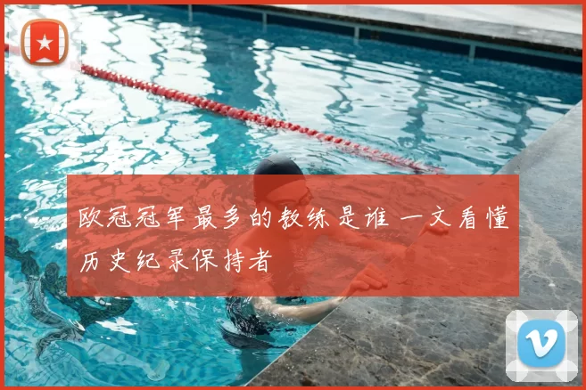 欧冠冠军最多的教练是谁 一文看懂历史纪录保持者