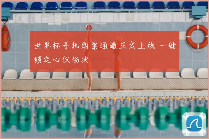 世界杯手机购票通道正式上线 一键锁定心仪场次