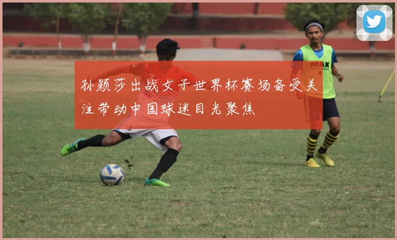 孙颖莎出战女子世界杯赛场备受关注带动中国球迷目光聚焦