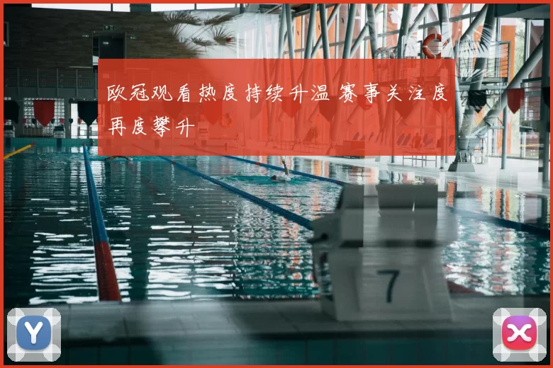 欧冠观看热度持续升温 赛事关注度再度攀升