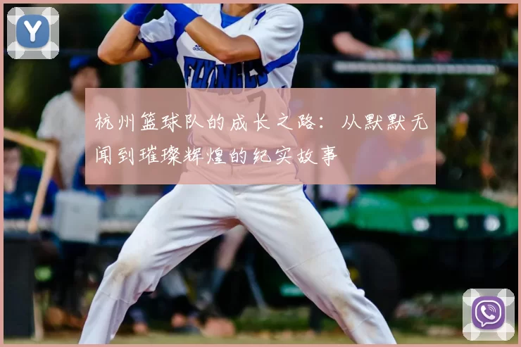 杭州篮球队的成长之路：从默默无闻到璀璨辉煌的纪实故事